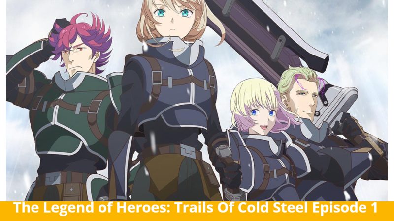 The Legend of Heroes: Trails Of Cold Steel Episode 1: Beginning Of War! Release Date & Plot